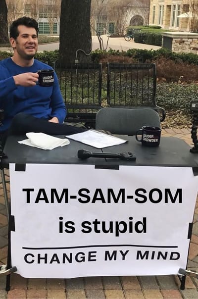 TAM-SAM-SOM is stupid.